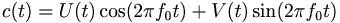 \ c(t) = U (t) \cos (2 \pi f_0 t) + V (t) \sin (2 \pi f_0 t)